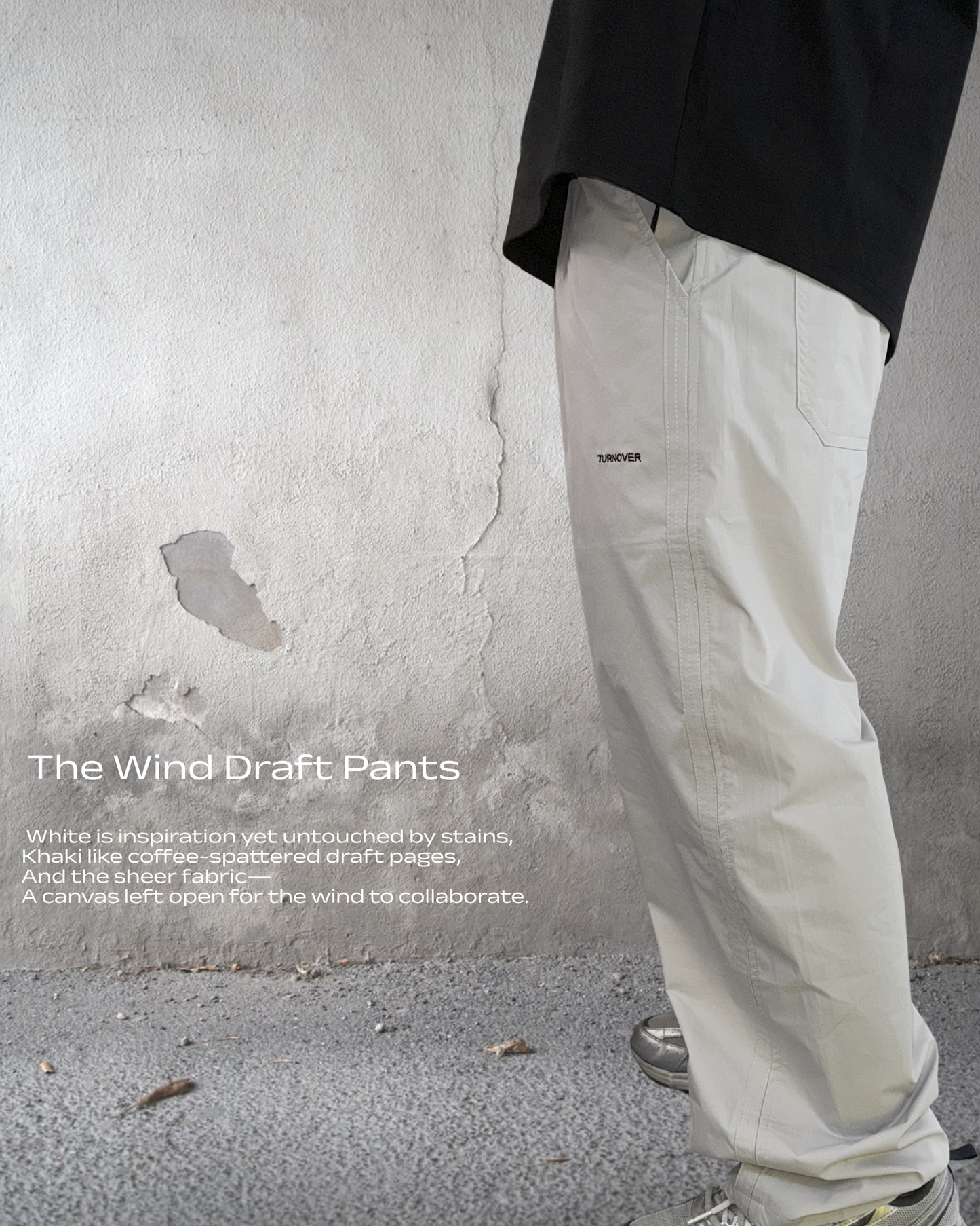 TURNOVER 2025SS The Wind Draft Pants
“25SS-LS13 風寫褲(讓風成為你的共同作者) ”